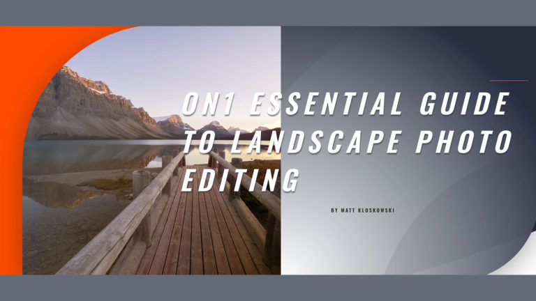 Essential Guide to Landscape Photo Editing from Matt Kloskowski